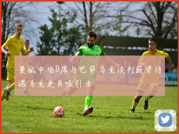 曼城中场B席与巴萨马竞谈判薪资待遇马竞更具吸引力