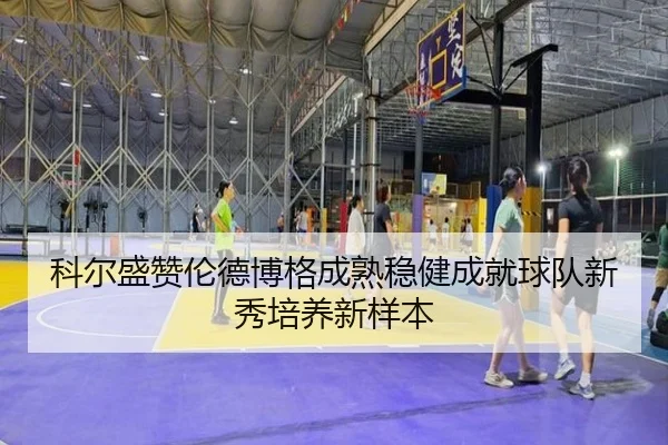 科尔盛赞伦德博格成熟稳健成就球队新秀培养新样本(Kaiyun)